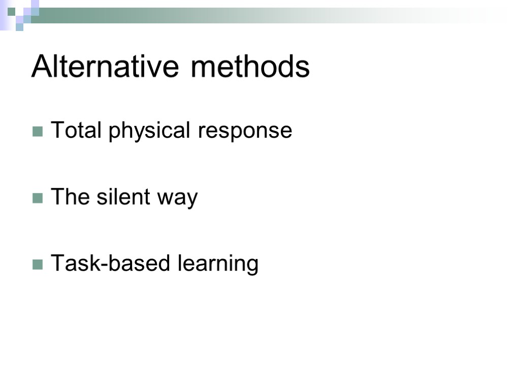 Alternative methods Total physical response The silent way Task-based learning